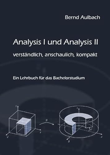 Analysis I und Analysis II verständlich, anschaulich, kompakt: Ein Lehrbuch für das Bachelorstudium