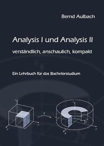 Analysis I und Analysis II verständlich, anschaulich, kompakt: Ein Lehrbuch für das Bachelorstudium