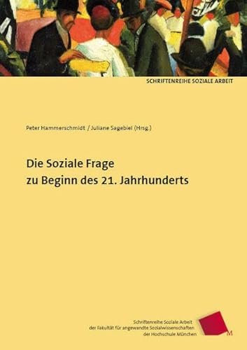 Die Soziale Frage zu Beginn des 21. Jahrhunderts (Schriftenreihe Soziale Arbeit der Fakultät für angewandte Sozialwissenschaften der Hochschule München)