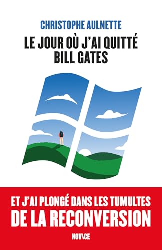 Le jour où j'ai quitté Bill Gates: Et j'ai plongé dans les tumultes de la reconversion von NOVICE