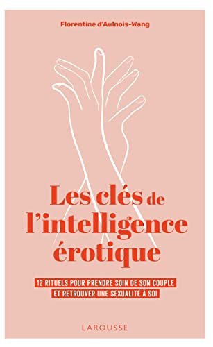 Les clés de l'intelligence érotique: 12 rituels pour prendre soin de son couple et retrouver une sexualité à soi
