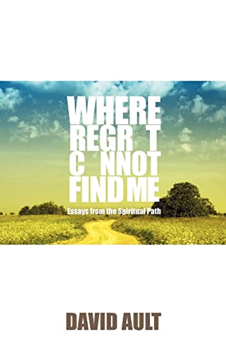 Where Regret Cannot Find Me: Essays from the Spiritual Path