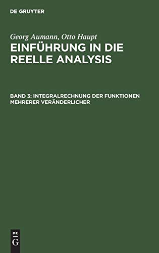 Integralrechnung der Funktionen mehrerer Veränderlicher: 295 S.; Aus Einführung in Die Reelle Analysis (Georg Aumann; Otto Haupt: Einführung in die reelle Analysis, Band 3) von de Gruyter