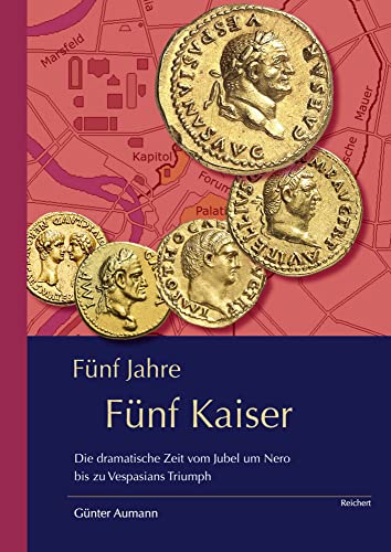 Fünf Jahre – Fünf Kaiser: Die dramatische Zeit vom Jubel um Nero bis zu Vespasians Triumph Fünf Jahre – Fünf Kaiser: Die dramatische Zeit vom Jubel um Nero bis zu Vespasians Triumph