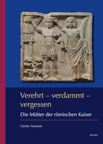 Verehrt – verdammt – vergessen: Die Mütter der römischen Kaiser