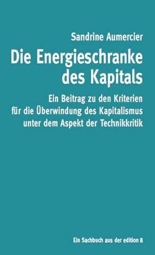 Die Energieschranke des Kapitals: Technikkritik als Kapitalismuskritik von Edition 8