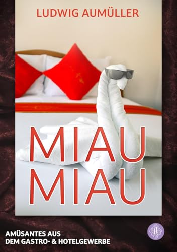 Miau, Miau: Amüsantes aus dem Gastro- & Hotelgewerbe Miau, Miau: Amüsantes aus dem Gastro- & Hotelgewerbe von Antheum Verlag
