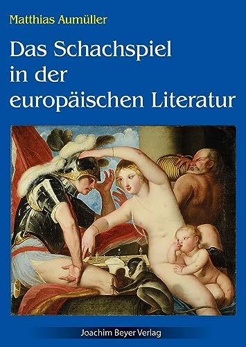 Das Schachspiel in der europäischen Literatur: Von den Anfängen bis zu den großen Schach-Poemen der Frühen Zeit: Von den Anfängen bis zu den großen Schach-Poemen der Frühen Neuzeit von Beyer, Joachim Verlag