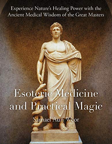 Esoteric Medicine and Practical Magic: Experience Nature's Healing Power with the Ancient Medical Wisdom of the Great Masters Esoteric Medicine and Practical Magic: Experience Nature's Healing Power with the Ancient Medical Wisdom of the Great Masters