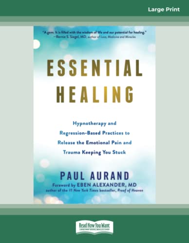 Essential Healing: Hypnotherapy and Regression-Based Practices to Release the Emotional Pain and Trauma Keeping You Stuck Essential Healing: Hypnotherapy and Regression-Based Practices to Release the Emotional Pain and Trauma Keeping You Stuck