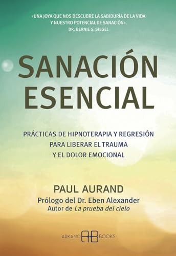 Sanación esencial: Prácticas de hipnoterapia y regresión para liberar el trauma y el dolor emocional von Arkano Books