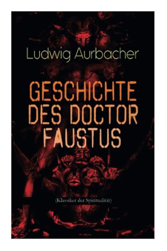 Geschichte des Doctor Faustus (Klassiker der Spiritualität): Die Bestrebungen einzelner Männer durch Hilfe der Magie und des Bösen in die Geheimnisse der Natur tiefer einzudringen