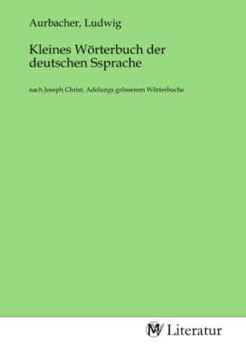 Kleines Wörterbuch der deutschen Ssprache: nach Joseph Christ. Adelungs grösserem Wörterbuche von MV-Literatur