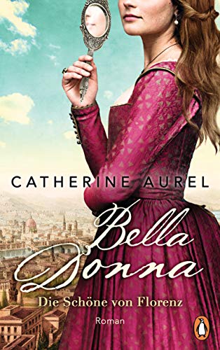 Bella Donna. Die Schöne von Florenz: Roman (Die Töchter-Italiens-Reihe, Band 1) von PENGUIN VERLAG