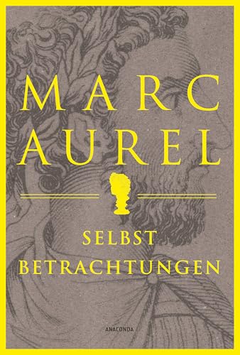 Marc Aurel. Selbstbetrachtungen: Der weltberühmte Klassiker des römischen Philosophenkaisers. Faszinierende Weisheiten des letzten Stoikers ... und Unternehmer (Cabra-Leder-Reihe, Band 12) von Anaconda Verlag