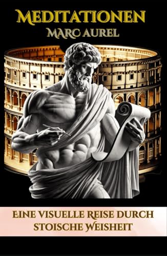 Meditationen: Eine visuelle Reise durch stoische Weisheit: Die illustrierte Ausgabe von Marcus Aurelius' zeitlosen Reflexionen über Leben und Tugend Meditationen: Eine visuelle Reise durch stoische Weisheit: Die illustrierte Ausgabe von Marcus Aurelius' zeitlosen Reflexionen über Leben und Tugend von Independently published