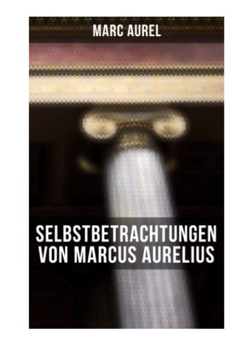 Selbstbetrachtungen von Marcus Aurelius von Musaicum Books