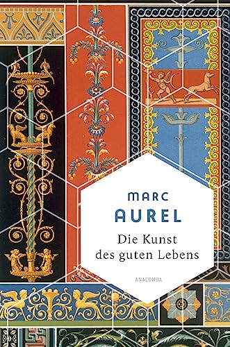 Marc Aurel, Die Kunst des guten Lebens: Eine Auswahl der eindrucksvollsten Gedanken des römischen Kaisers und Stoikers (Weisheit der Welt, Band 14) von Anaconda Verlag