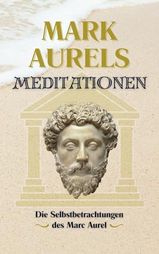 Mark Aurels Meditationen: Die Selbstbetrachtungen des Marc Aurel von Independently published