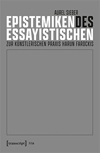 Epistemiken des Essayistischen: Zur künstlerischen Praxis Harun Farockis (Film) von transcript