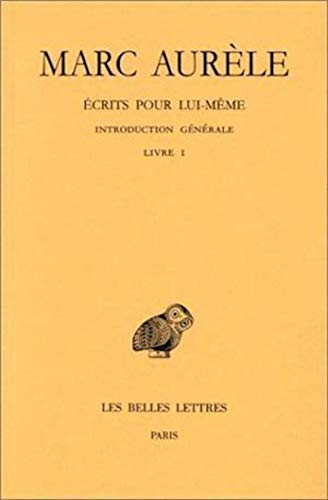 Marc Aurele, Ecrits Pour Lui-Meme: Tome I: Introduction Generale. Livre I.: Tome 1, Introduction générale, Livre I (Collection Des Universites De France Serie Grecque, Band 388)