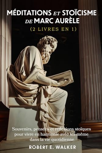 Méditations et Stoïcisme de Marc Aurèle (2 livres en 1): Souvenirs, pensées et réflexions stoïques pour vivre en harmonie avec soi-même dans la vie quotidienne von Independently published