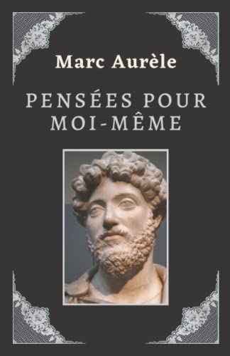Pensées pour moi-même Marc-Aurèle: Texte intégral (Annoté d'une biographie)