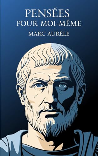 Pensées pour moi-même de Marc-Aurèle: Texte intégral | Philosophie Stoïque, le Pouvoir et la Sagesse Pensées pour moi-même de Marc-Aurèle: Texte intégral | Philosophie Stoïque, le Pouvoir et la Sagesse