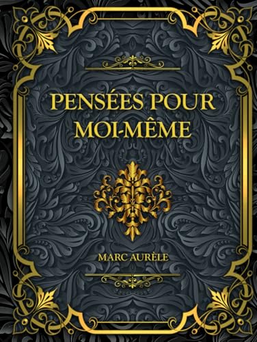 Pensées pour moi-même: Marc Aurèle - Méditations sur la Philosophie Stoïque et la Sagesse Pensées pour moi-même: Marc Aurèle - Méditations sur la Philosophie Stoïque et la Sagesse von Independently published