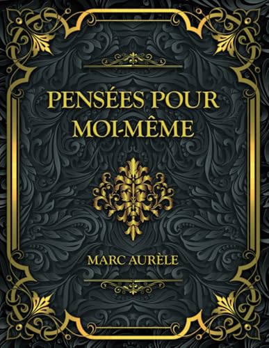 Pensées pour moi-même: Marc Aurèle - Méditations sur la Philosophie Stoïque et la Sagesse Pensées pour moi-même: Marc Aurèle - Méditations sur la Philosophie Stoïque et la Sagesse von Independently published