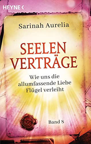 Seelenverträge Band 8: Wie uns die allumfassende Liebe Flügel verleiht