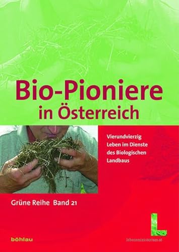Grüne Reihe des Lebensministeriums, Band 21: Bio-Pioniere in Österreich. Vierundvierzig Leben im Dienste des Biologischen Landbaus