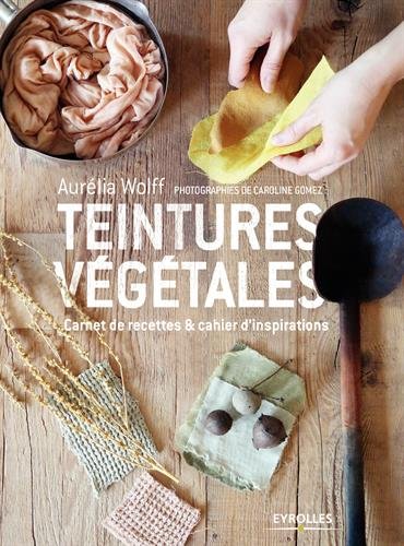 Teintures végétales: Carnet de recettes et cahier d'inspirations von EYROLLES