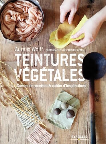Teinture végétale: Carnet de recettes et cahier d'inspirations von EYROLLES