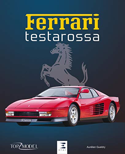Ferrari Testarossa: La saga des Testa Rossa et des Ferrari à moteur douze cylindres boxer