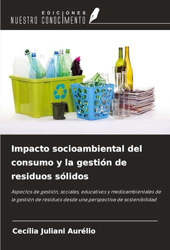 Impacto socioambiental del consumo y la gestión de residuos sólidos: Aspectos de gestión, sociales, educativos y medioambientales de la gestión de residuos desde una perspectiva de sostenibilidad von Ediciones Nuestro Conocimiento