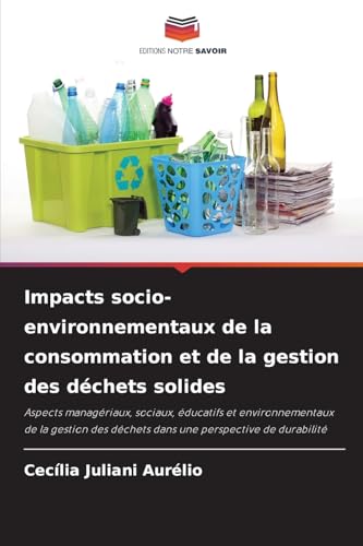 Impacts socio-environnementaux de la consommation et de la gestion des déchets solides: Aspects managériaux, sociaux, éducatifs et environnementaux de ... déchets dans une perspective de durabilité von Editions Notre Savoir