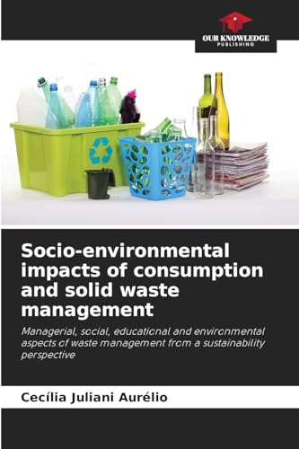 Socio-environmental impacts of consumption and solid waste management: Managerial, social, educational and environmental aspects of waste management from a sustainability perspective von Our Knowledge Publishing