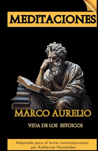 MEDITACIONES MARCO AURELIO: Vida de los Estoicos | Adaptada para el Lector Contemporáneo von Independently published