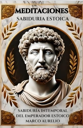 Meditaciones de Marco Aurelio: Sabiduría Intemporal del Emperador Estoico: Reflexiones de Marco Aurelio para Alcanzar la Paz Interior y el Autodominio Meditaciones de Marco Aurelio: Sabiduría Intemporal del Emperador Estoico: Reflexiones de Marco Aurelio para Alcanzar la Paz Interior y el Autodominio von Independently published