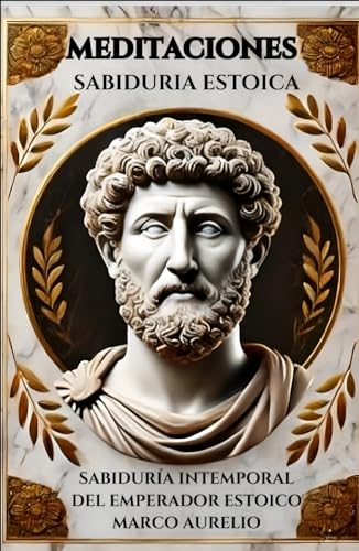 Meditaciones de Marco Aurelio: Sabiduría Intemporal del Emperador Estoico: Reflexiones de Marco Aurelio para Alcanzar la Paz Interior y el Autodominio Meditaciones de Marco Aurelio: Sabiduría Intemporal del Emperador Estoico: Reflexiones de Marco Aurelio para Alcanzar la Paz Interior y el Autodominio von Independently published