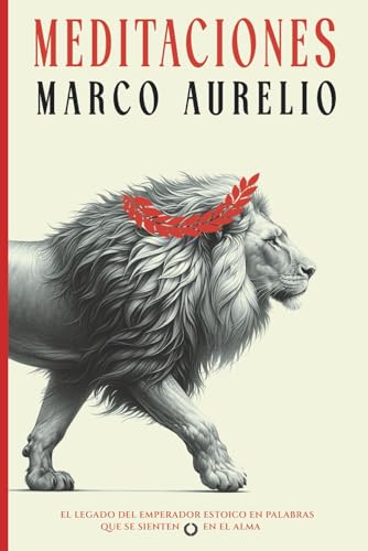Meditaciones de Marco Aurelio: la Filosofía de un Emperador Romano y el Arte de Vivir Estoico para la Vida Moderna (Edición en Español)
