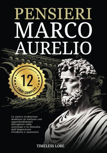 Pensieri Marco Aurelio - I 12 Libri Completi: La nuova traduzione moderna in italiano con approfondimenti dettagliati sullo stoicismo e la filosofia dell’imperatore (Tradotto e annotato) von Independently published