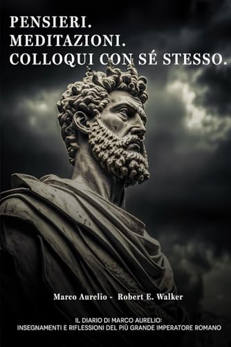 Pensieri. Meditazioni. Colloqui con sé stesso. Il Diario di Marco Aurelio: Insegnamenti e Riflessioni del più grande Imperatore Romano von Independently published