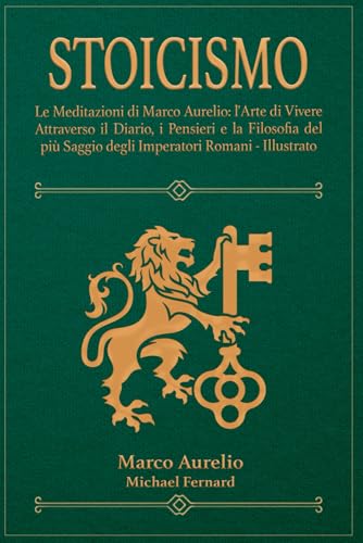 STOICISMO: Le Meditazioni di Marco Aurelio: l'Arte di Vivere Attraverso il Diario, i Pensieri e la Filosofia del più Saggio degli Imperatori Romani - Illustrato STOICISMO: Le Meditazioni di Marco Aurelio: l'Arte di Vivere Attraverso il Diario, i Pensieri e la Filosofia del più Saggio degli Imperatori Romani - Illustrato