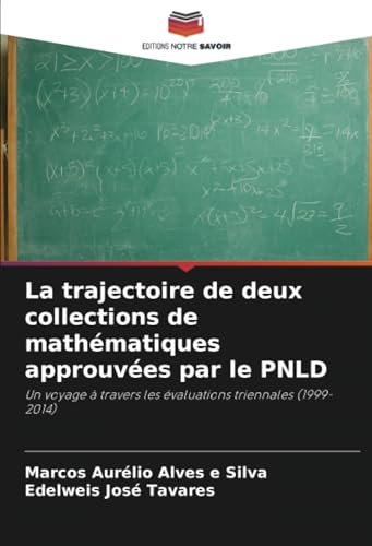 La trajectoire de deux collections de mathématiques approuvées par le PNLD: Un voyage à travers les évaluations triennales (1999-2014) von Editions Notre Savoir