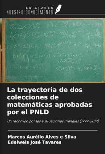 La trayectoria de dos colecciones de matemáticas aprobadas por el PNLD: Un recorrido por las evaluaciones trienales (1999-2014) von Ediciones Nuestro Conocimiento