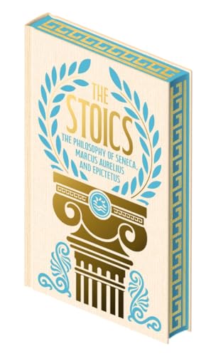 The Stoics: The Philosophy of Seneca, Epictetus and Marcus Aurelius von Arcturus
