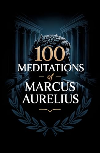 100 Meditations of Marcus Aurelius: Best Stoic Quotes with Insights 100 Meditations of Marcus Aurelius: Best Stoic Quotes with Insights von Independently published
