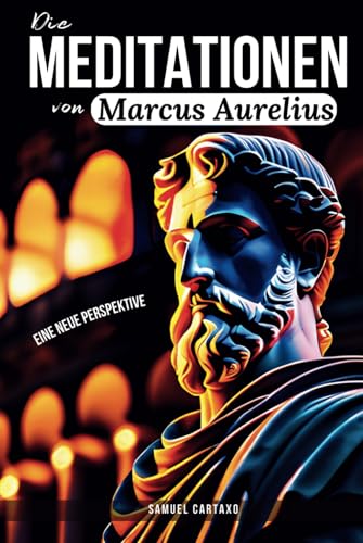 Die Meditationen von Marcus Aurelius (Meditations): Eine Neue Perspektive | Die Meditationen des Marcus Aurelius' Buch der Stoizismus von Independently published